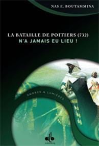 Bataille de Poitiers -732- n´a jamais eu lieu, (La)
BOUTAMMINA, NAS. E. Al Bouraq Livre > Islam > Histoire du monde arabo-musulman 9782841612918 Librairie Musulmane Al-imen