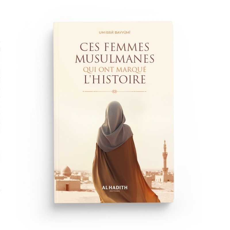 Ces femmes musulmanes qui ont marqué l’histoire par Um isrâ’ Bayyûmî Al-Hadîth Livre Islam Femme 9782875452993 Librairie Musulmane Al-imen