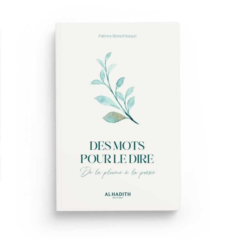 Des mots pour le dire de la Plume à la Poésie - Fatima Botachbaqut - Editions Al-hadîth Al-Hadîth Livre > Islam > Foi et Spiritualité 9782875453228 Librairie Musulmane Al-imen