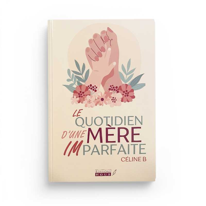 Le quotidien d'une mère imparfaite par Celine B Al-imen Livre Islam Femme 9782955150818 Librairie Musulmane Al-imen