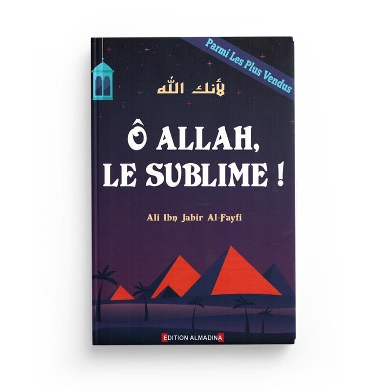 Ô Allah, Le Sublime! , d'Ali Ibn Jabir Al-Fayfi Al-Madina Livre > Islam > Foi et Spiritualité 9789954718124 Librairie Musulmane Al-imen
