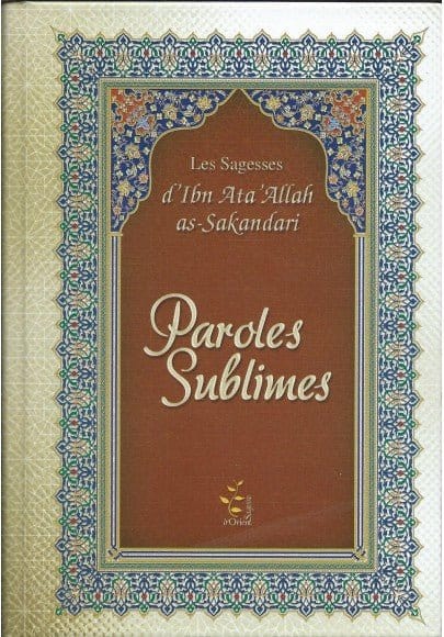 Paroles sublimes - Les sagesse d'ibn 'Ata Allah as-Sakandari Sagesse d'Orient Livre > Islam > Foi et Spiritualité 9782918422228 Librairie Musulmane Al-imen