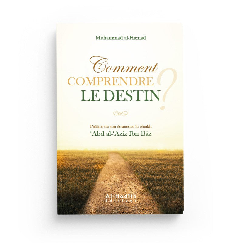 Comment comprendre le destin? - Muhammad Ibn Ibrâhîm al-Hamad - Editions Al-Hadîth