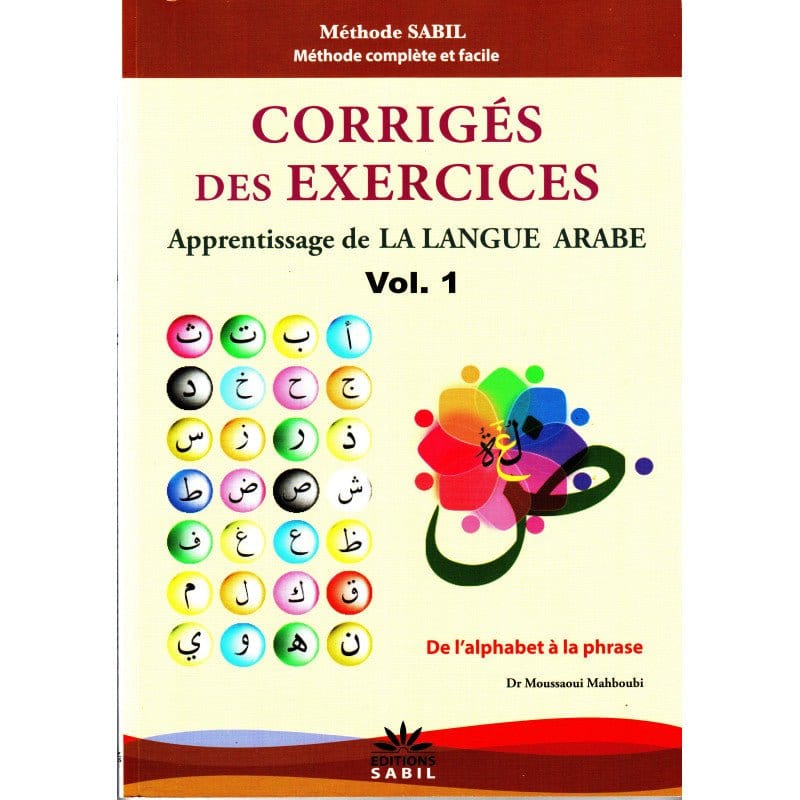 Corrigés des exercices du Volume 1 - Apprentissage de la langue arabe - Méthode Sabil - Dr Moussaoui Mahboubi Sabil Livres > Islam > Apprendre l'Arabe 9782356336972 Librairie Musulmane Al-imen