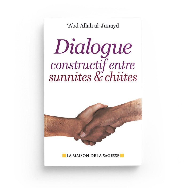 Dialogue constructif entre sunnites et chiites d'Abd Allah al - Junayd - Livres par édition par Al - Hadîth disponible chez Al - imen