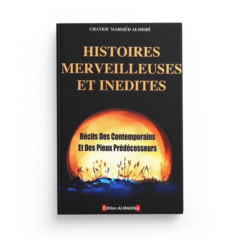 Histoires Merveilleuse Et Inédites tome 1 - Récits Des Contemporains Et Des Pieux Prédécesseurs – Chaykh Mahmud Almisrî Al-Madina Livre > Islam > Prophètes et Compagnons 9789954718155 Librairie Musulmane Al-imen