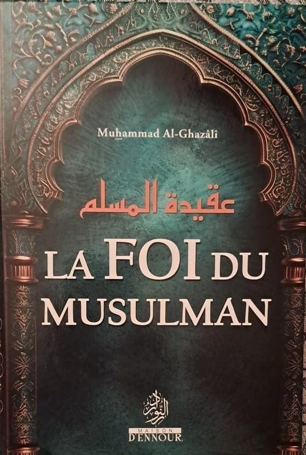 La Foi du Musulman par Muhammad Al-Ghazâlî Maison d'Ennour Livres > Islam > Introduction ou Nouveau Converti 9782752401748 Librairie Musulmane Al-imen