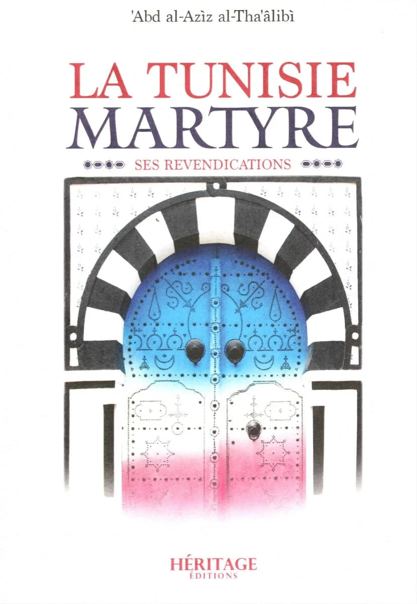 La Tunisie martyre d'Abd al-Azîz al-Tha’âlibi - Éditions Héritage Héritage Livre > Islam 9782493295859 Librairie Musulmane Al-imen