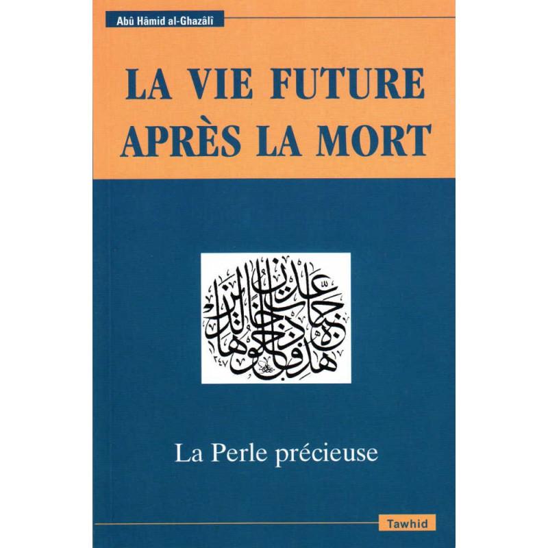 La vie future après la mort, La Perle Précieuse, de Abû Hâmid Al-Ghazâlî (Deuxième édition) Tawhid Livre > Islam 9782848621357 Librairie Musulmane Al-imen