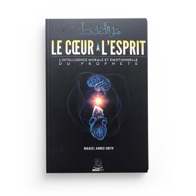 Le cœur à l'esprit - l'intelligence morale et émotionnelle du Prophète - MuslimCity - Livres par édition par MuslimCity disponible chez Al - imen