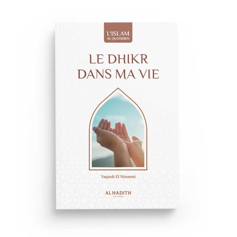 Le dhikr dans ma vie rédigé par Yaqoub El Moumni - Livres par édition par Al - Hadîth disponible chez Al - imen