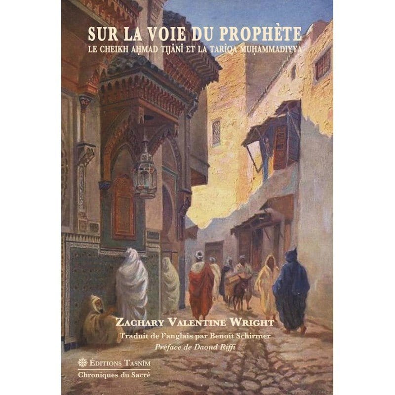 Sur la voie du Prophète. Le Cheikh Ahmad Tijâni et la Tarîqa muhammadiyya Tasnîm Livre > Islam > Prophètes et Compagnons 9791091300209 Librairie Musulmane Al-imen